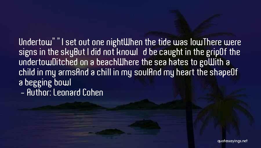 Leonard Cohen Quotes: Undertowi Set Out One Nightwhen The Tide Was Lowthere Were Signs In The Skybut I Did Not Knowi'd Be Caught