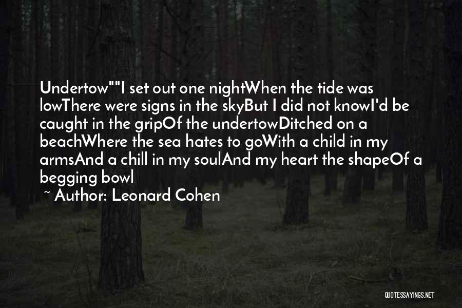 Leonard Cohen Quotes: Undertowi Set Out One Nightwhen The Tide Was Lowthere Were Signs In The Skybut I Did Not Knowi'd Be Caught