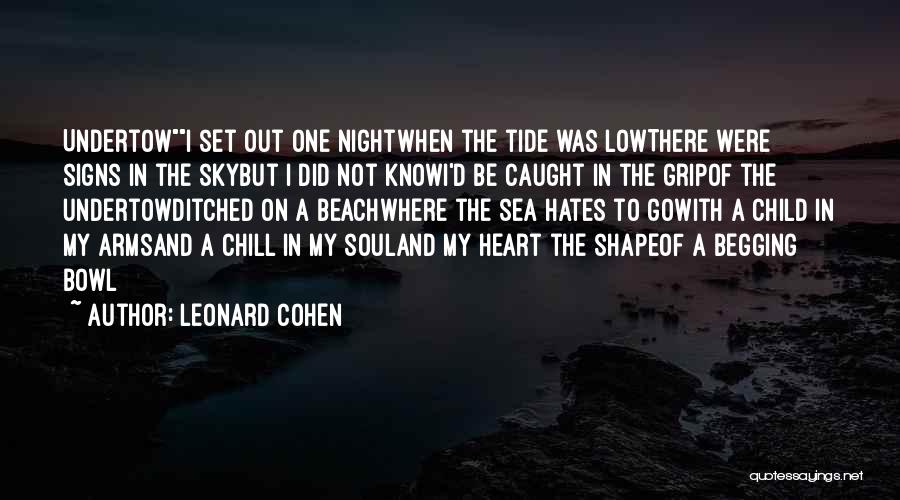 Leonard Cohen Quotes: Undertowi Set Out One Nightwhen The Tide Was Lowthere Were Signs In The Skybut I Did Not Knowi'd Be Caught