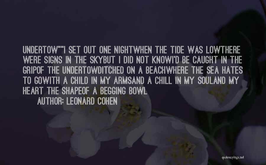 Leonard Cohen Quotes: Undertowi Set Out One Nightwhen The Tide Was Lowthere Were Signs In The Skybut I Did Not Knowi'd Be Caught