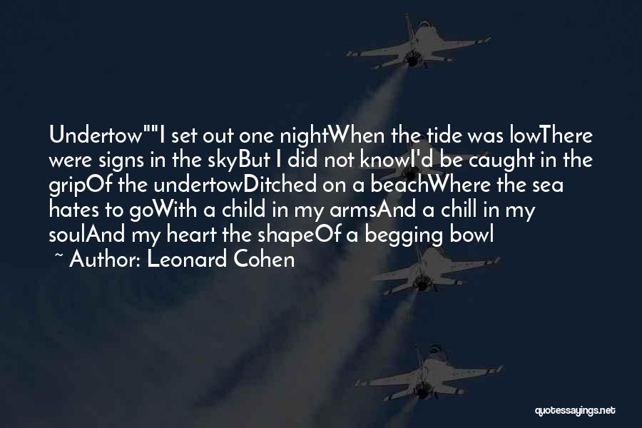 Leonard Cohen Quotes: Undertowi Set Out One Nightwhen The Tide Was Lowthere Were Signs In The Skybut I Did Not Knowi'd Be Caught