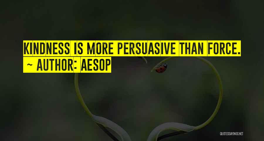Aesop Quotes: Kindness Is More Persuasive Than Force.