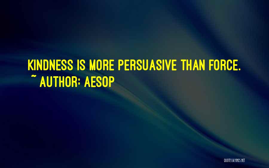 Aesop Quotes: Kindness Is More Persuasive Than Force.