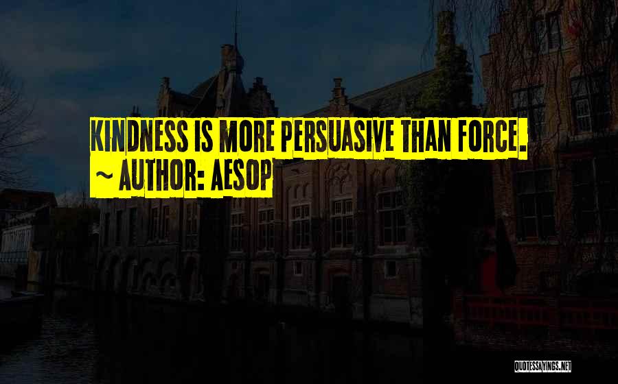 Aesop Quotes: Kindness Is More Persuasive Than Force.
