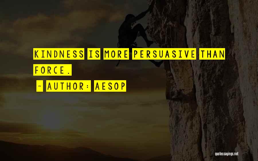 Aesop Quotes: Kindness Is More Persuasive Than Force.