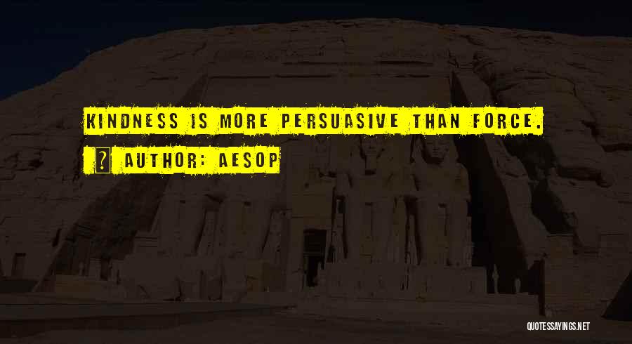 Aesop Quotes: Kindness Is More Persuasive Than Force.