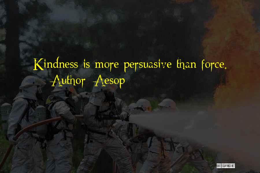 Aesop Quotes: Kindness Is More Persuasive Than Force.