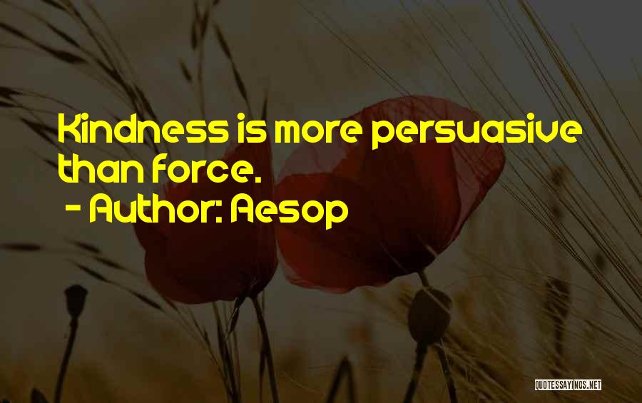 Aesop Quotes: Kindness Is More Persuasive Than Force.