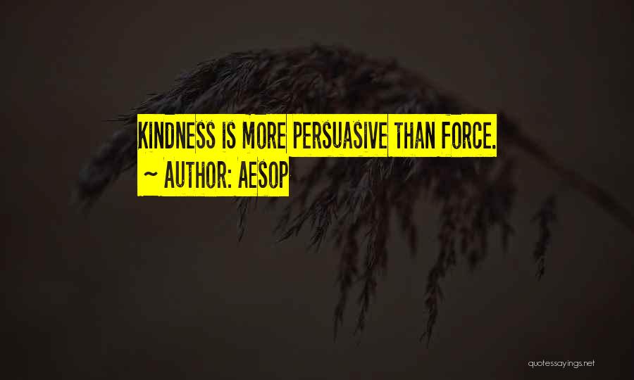 Aesop Quotes: Kindness Is More Persuasive Than Force.