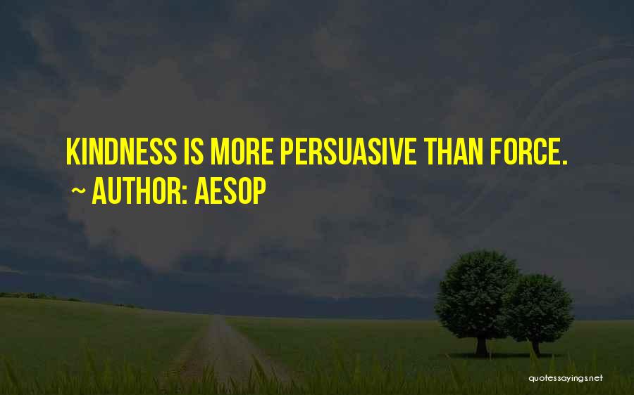 Aesop Quotes: Kindness Is More Persuasive Than Force.