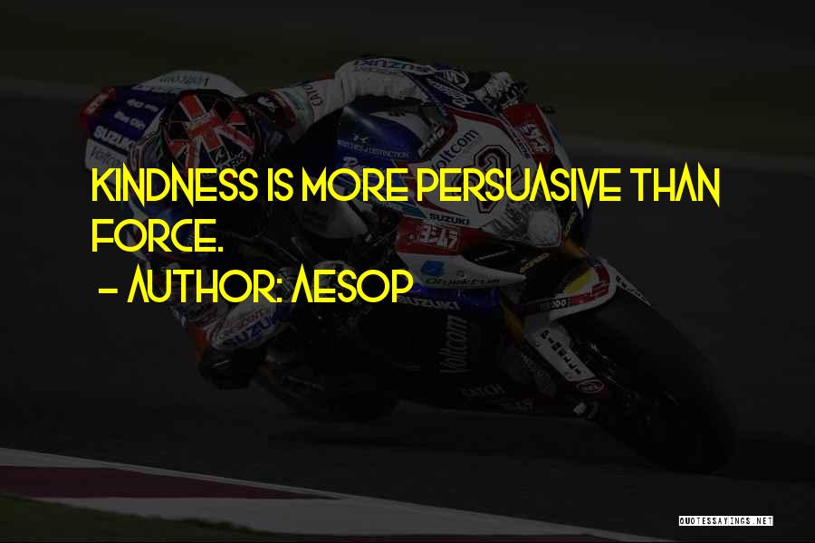 Aesop Quotes: Kindness Is More Persuasive Than Force.