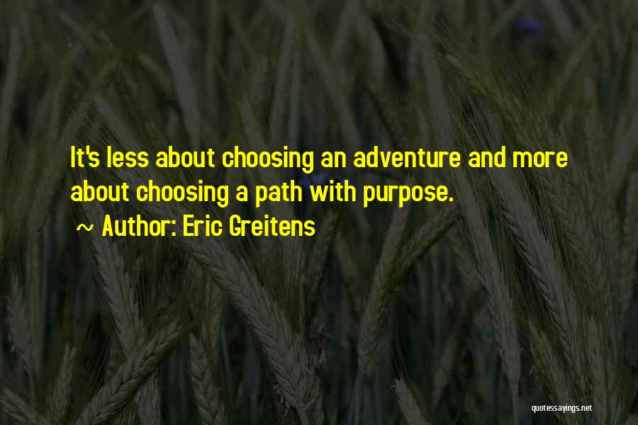 Eric Greitens Quotes: It's Less About Choosing An Adventure And More About Choosing A Path With Purpose.