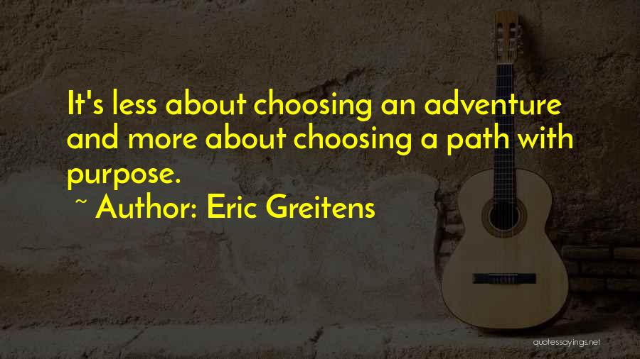 Eric Greitens Quotes: It's Less About Choosing An Adventure And More About Choosing A Path With Purpose.