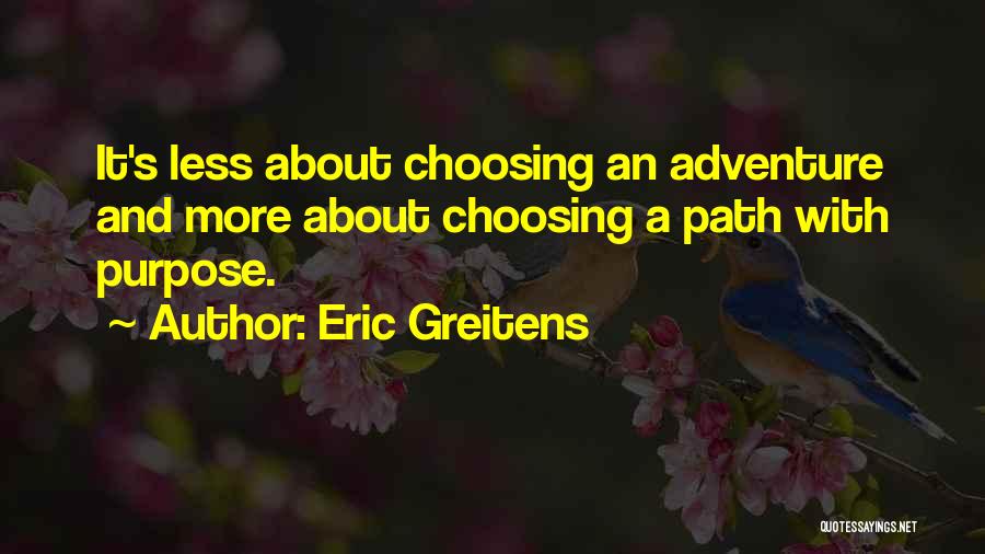 Eric Greitens Quotes: It's Less About Choosing An Adventure And More About Choosing A Path With Purpose.