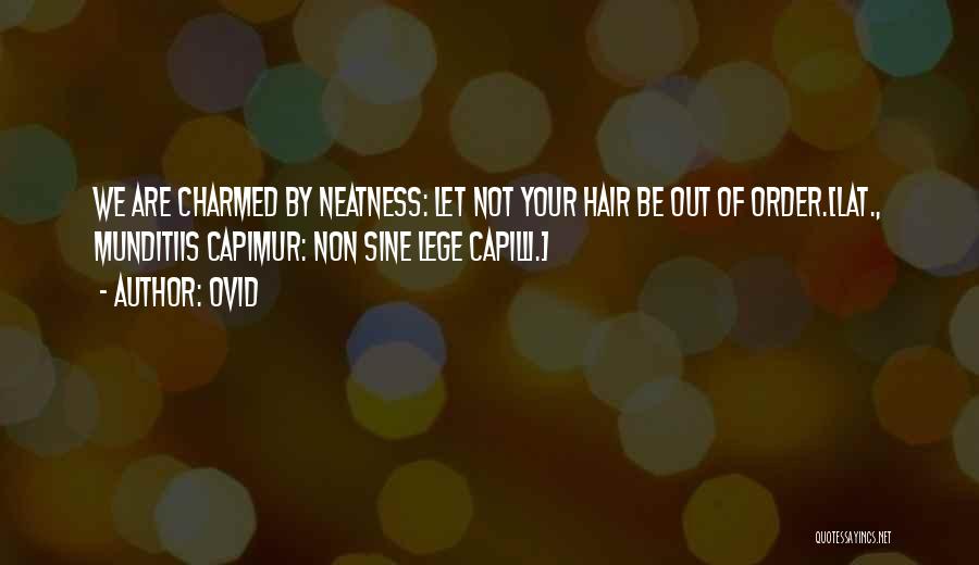 Ovid Quotes: We Are Charmed By Neatness: Let Not Your Hair Be Out Of Order.[lat., Munditiis Capimur: Non Sine Lege Capilli.]