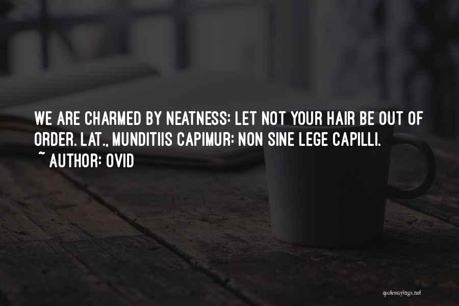Ovid Quotes: We Are Charmed By Neatness: Let Not Your Hair Be Out Of Order.[lat., Munditiis Capimur: Non Sine Lege Capilli.]