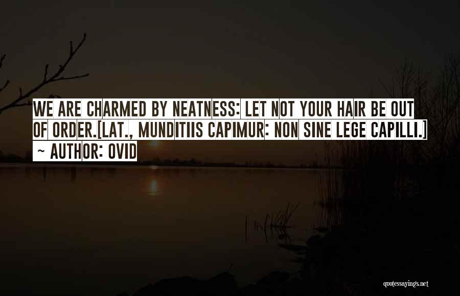 Ovid Quotes: We Are Charmed By Neatness: Let Not Your Hair Be Out Of Order.[lat., Munditiis Capimur: Non Sine Lege Capilli.]