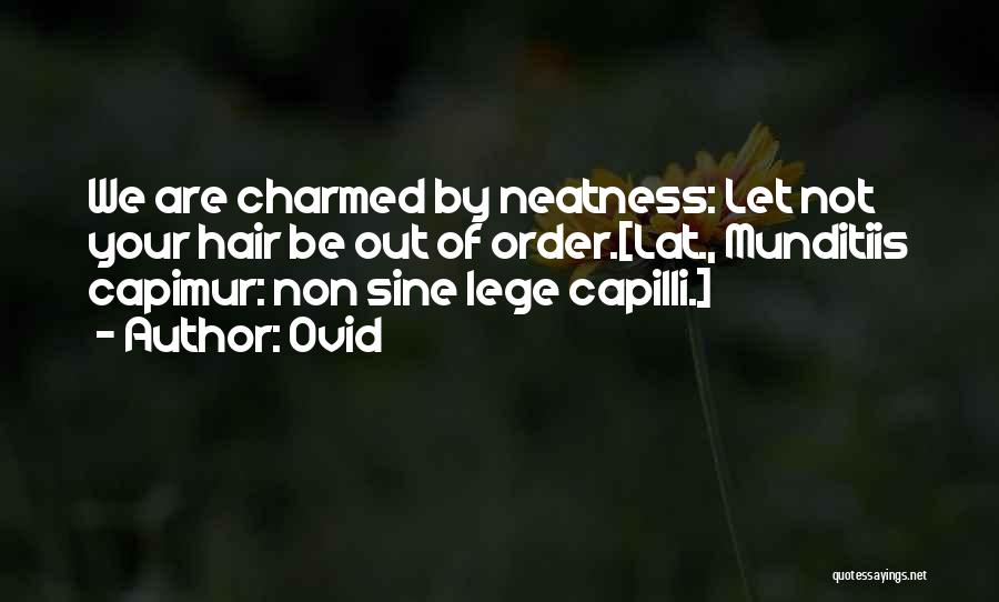 Ovid Quotes: We Are Charmed By Neatness: Let Not Your Hair Be Out Of Order.[lat., Munditiis Capimur: Non Sine Lege Capilli.]