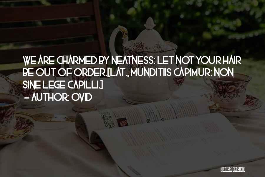 Ovid Quotes: We Are Charmed By Neatness: Let Not Your Hair Be Out Of Order.[lat., Munditiis Capimur: Non Sine Lege Capilli.]