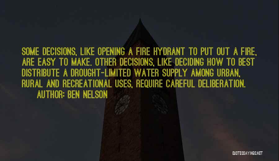 Ben Nelson Quotes: Some Decisions, Like Opening A Fire Hydrant To Put Out A Fire, Are Easy To Make. Other Decisions, Like Deciding