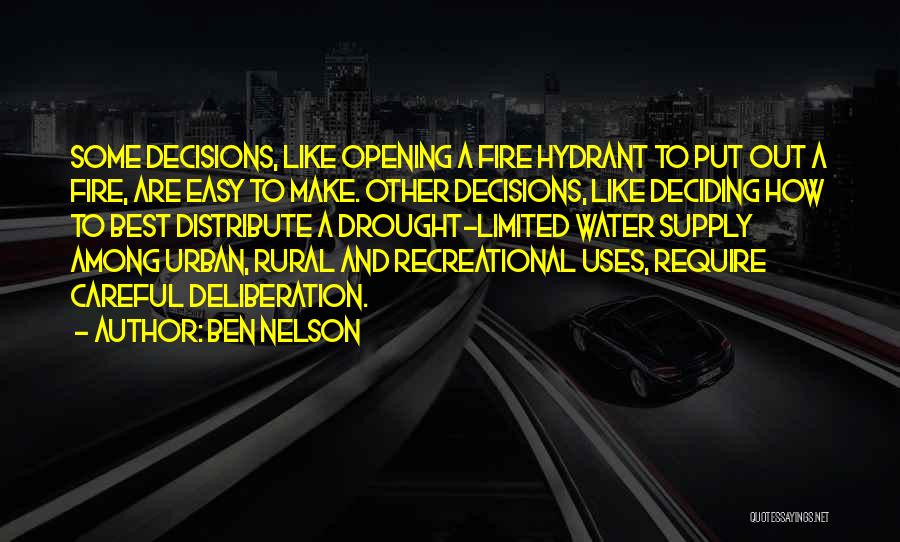 Ben Nelson Quotes: Some Decisions, Like Opening A Fire Hydrant To Put Out A Fire, Are Easy To Make. Other Decisions, Like Deciding