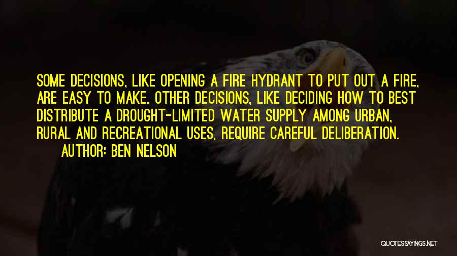 Ben Nelson Quotes: Some Decisions, Like Opening A Fire Hydrant To Put Out A Fire, Are Easy To Make. Other Decisions, Like Deciding