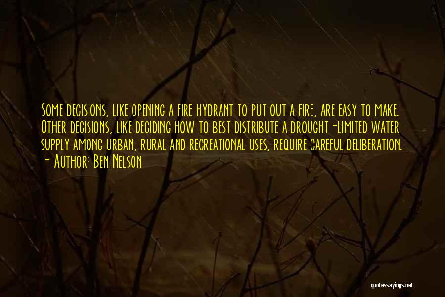 Ben Nelson Quotes: Some Decisions, Like Opening A Fire Hydrant To Put Out A Fire, Are Easy To Make. Other Decisions, Like Deciding