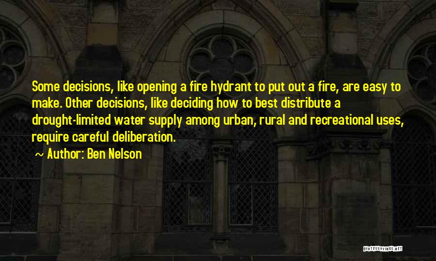 Ben Nelson Quotes: Some Decisions, Like Opening A Fire Hydrant To Put Out A Fire, Are Easy To Make. Other Decisions, Like Deciding