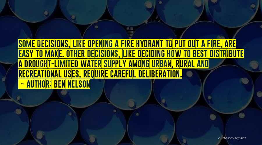 Ben Nelson Quotes: Some Decisions, Like Opening A Fire Hydrant To Put Out A Fire, Are Easy To Make. Other Decisions, Like Deciding