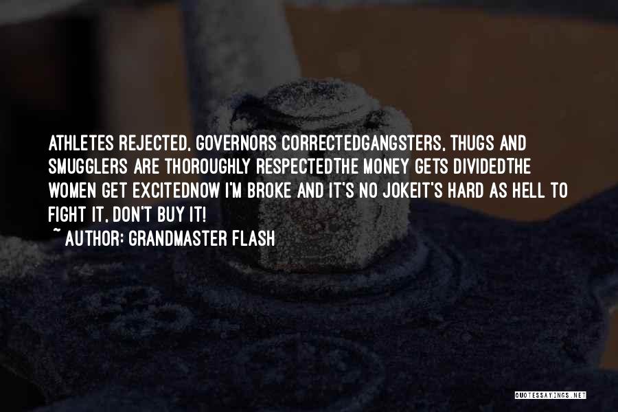 Grandmaster Flash Quotes: Athletes Rejected, Governors Correctedgangsters, Thugs And Smugglers Are Thoroughly Respectedthe Money Gets Dividedthe Women Get Excitednow I'm Broke And It's