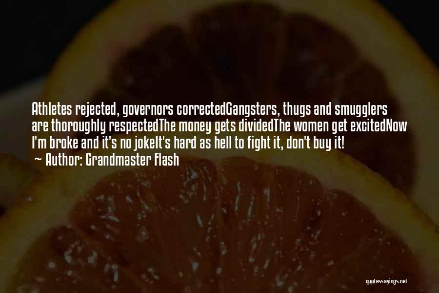 Grandmaster Flash Quotes: Athletes Rejected, Governors Correctedgangsters, Thugs And Smugglers Are Thoroughly Respectedthe Money Gets Dividedthe Women Get Excitednow I'm Broke And It's