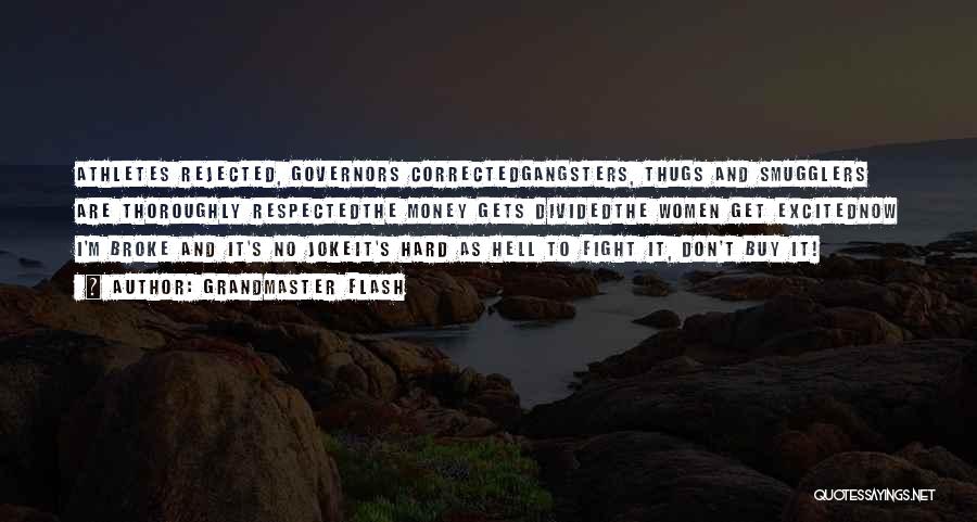 Grandmaster Flash Quotes: Athletes Rejected, Governors Correctedgangsters, Thugs And Smugglers Are Thoroughly Respectedthe Money Gets Dividedthe Women Get Excitednow I'm Broke And It's