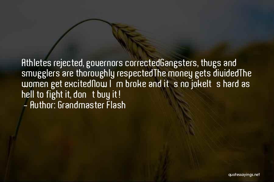 Grandmaster Flash Quotes: Athletes Rejected, Governors Correctedgangsters, Thugs And Smugglers Are Thoroughly Respectedthe Money Gets Dividedthe Women Get Excitednow I'm Broke And It's