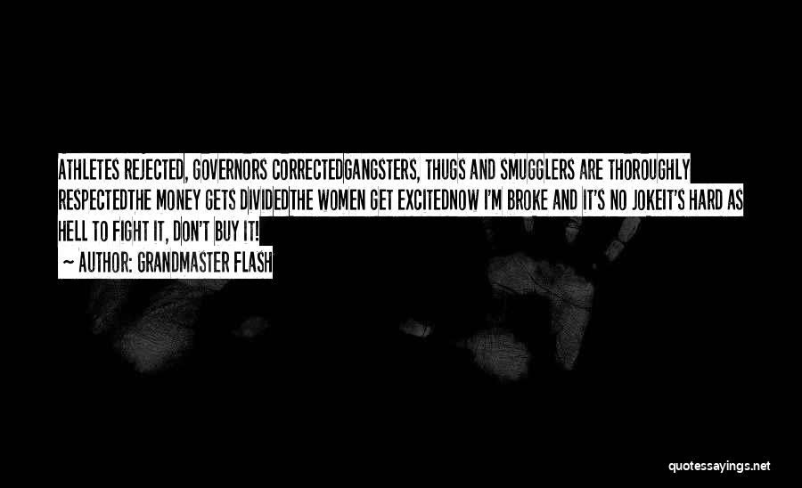 Grandmaster Flash Quotes: Athletes Rejected, Governors Correctedgangsters, Thugs And Smugglers Are Thoroughly Respectedthe Money Gets Dividedthe Women Get Excitednow I'm Broke And It's