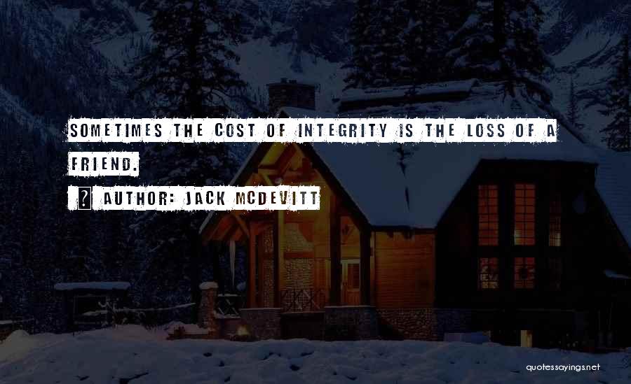 Jack McDevitt Quotes: Sometimes The Cost Of Integrity Is The Loss Of A Friend.