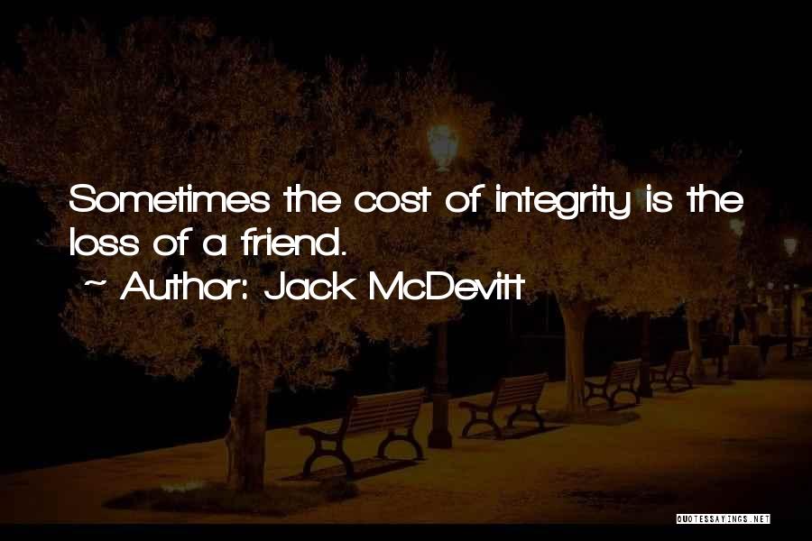 Jack McDevitt Quotes: Sometimes The Cost Of Integrity Is The Loss Of A Friend.