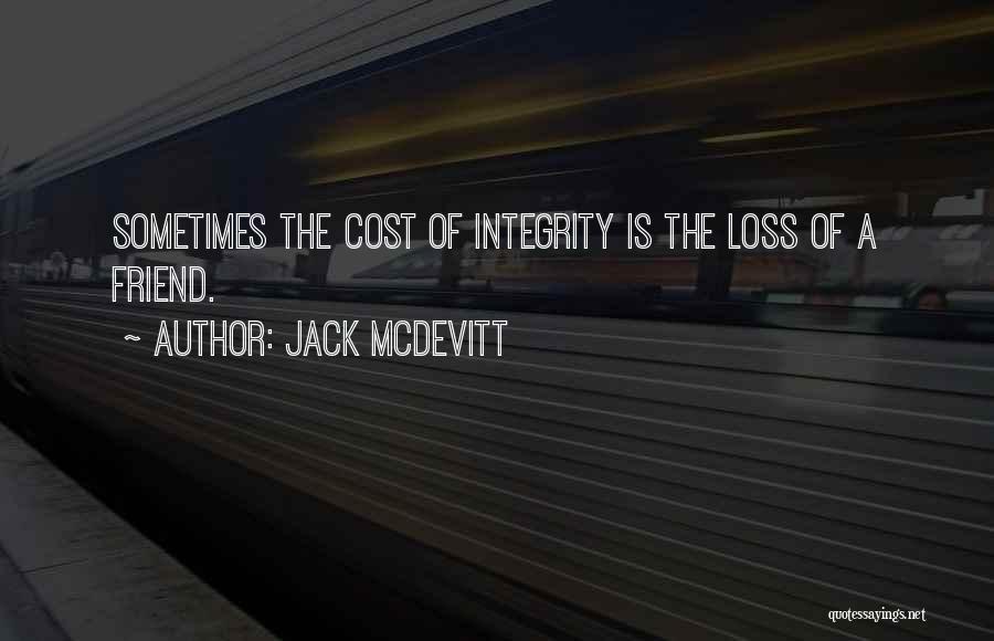 Jack McDevitt Quotes: Sometimes The Cost Of Integrity Is The Loss Of A Friend.