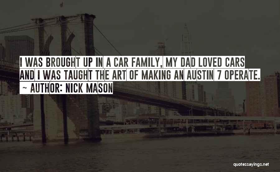 Nick Mason Quotes: I Was Brought Up In A Car Family, My Dad Loved Cars And I Was Taught The Art Of Making