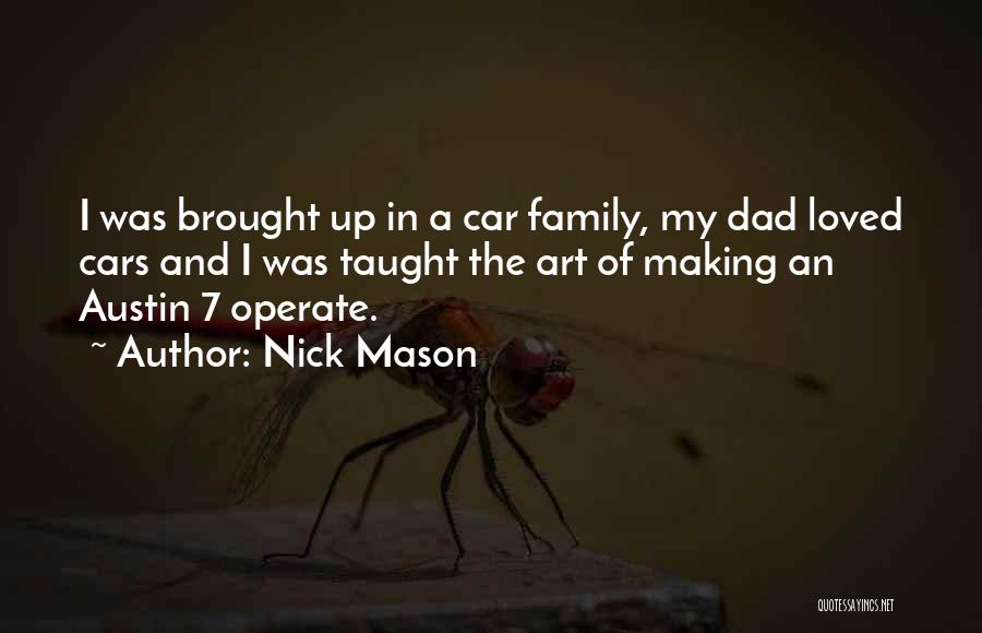 Nick Mason Quotes: I Was Brought Up In A Car Family, My Dad Loved Cars And I Was Taught The Art Of Making