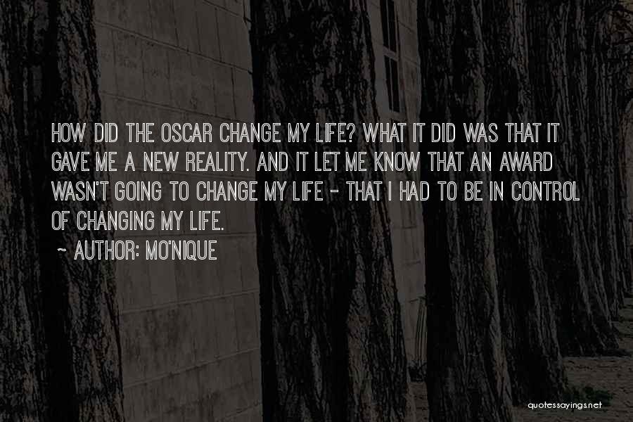 Mo'Nique Quotes: How Did The Oscar Change My Life? What It Did Was That It Gave Me A New Reality. And It