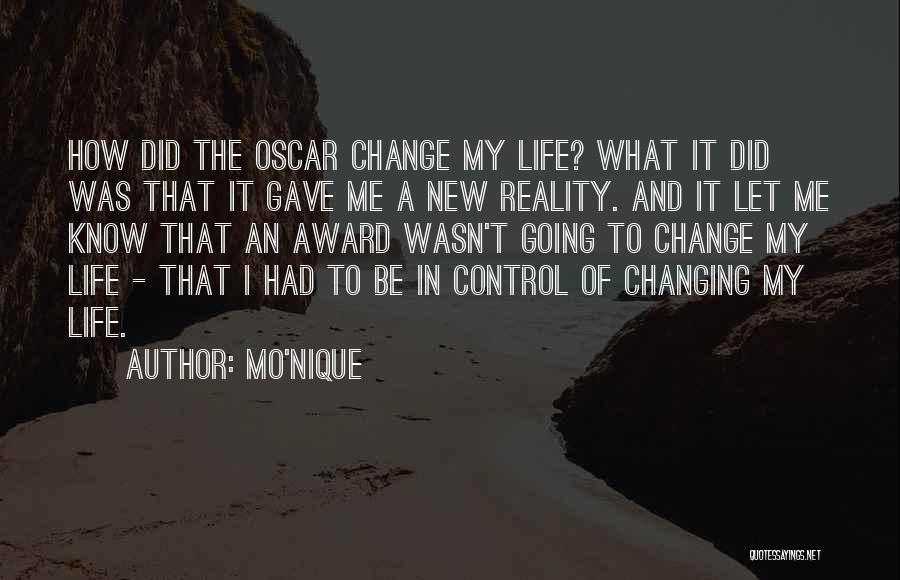 Mo'Nique Quotes: How Did The Oscar Change My Life? What It Did Was That It Gave Me A New Reality. And It