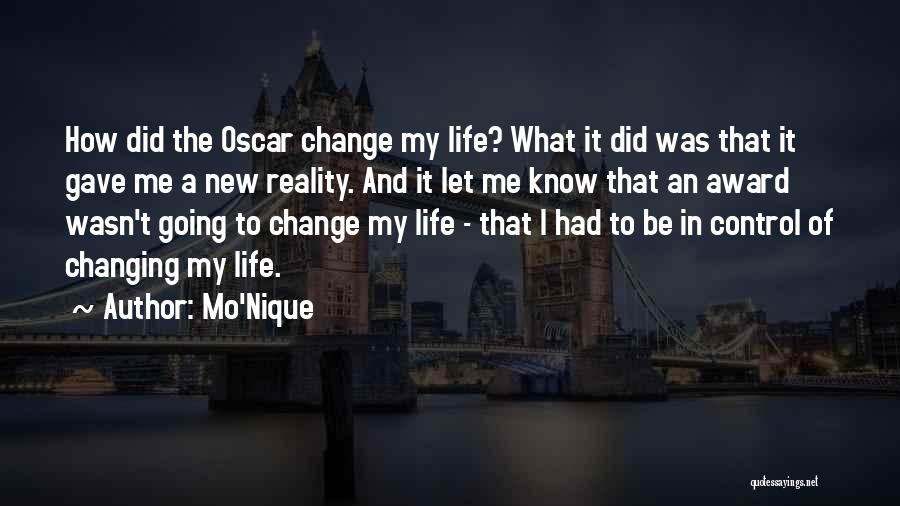 Mo'Nique Quotes: How Did The Oscar Change My Life? What It Did Was That It Gave Me A New Reality. And It