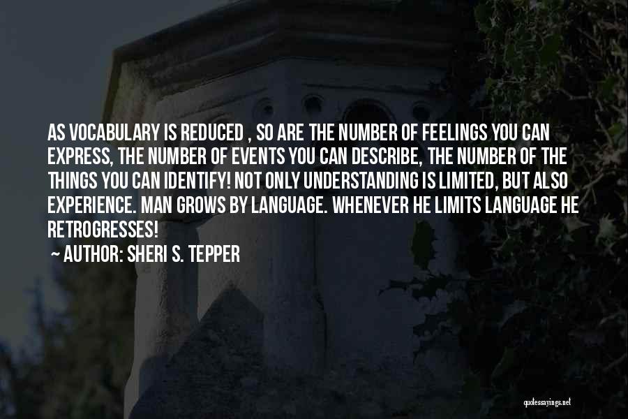 Sheri S. Tepper Quotes: As Vocabulary Is Reduced , So Are The Number Of Feelings You Can Express, The Number Of Events You Can