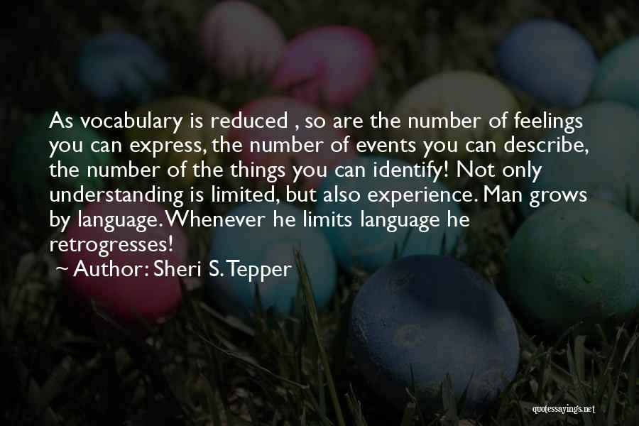 Sheri S. Tepper Quotes: As Vocabulary Is Reduced , So Are The Number Of Feelings You Can Express, The Number Of Events You Can