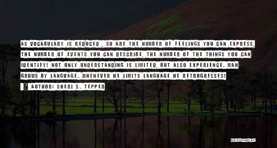 Sheri S. Tepper Quotes: As Vocabulary Is Reduced , So Are The Number Of Feelings You Can Express, The Number Of Events You Can