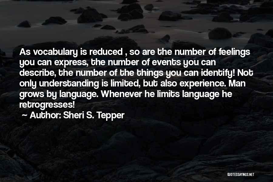 Sheri S. Tepper Quotes: As Vocabulary Is Reduced , So Are The Number Of Feelings You Can Express, The Number Of Events You Can