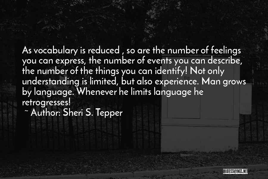 Sheri S. Tepper Quotes: As Vocabulary Is Reduced , So Are The Number Of Feelings You Can Express, The Number Of Events You Can