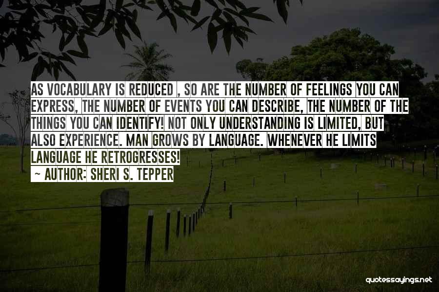 Sheri S. Tepper Quotes: As Vocabulary Is Reduced , So Are The Number Of Feelings You Can Express, The Number Of Events You Can