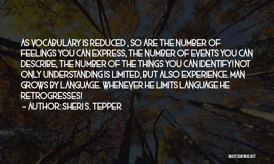 Sheri S. Tepper Quotes: As Vocabulary Is Reduced , So Are The Number Of Feelings You Can Express, The Number Of Events You Can