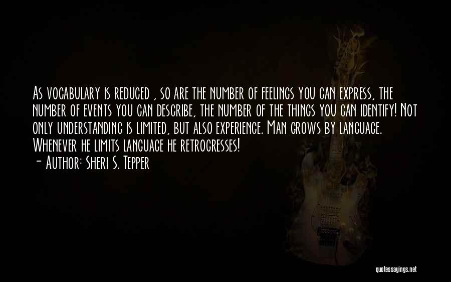 Sheri S. Tepper Quotes: As Vocabulary Is Reduced , So Are The Number Of Feelings You Can Express, The Number Of Events You Can